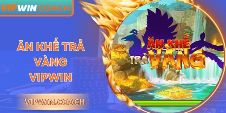 Ăn Khế Trả Vàng Vipwin Mở Kho Báu Thưởng Khủng Mỗi Ngày