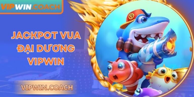 Jackpot Vua Đại Dương Vipwin Mang Trải Nghiệm Đỉnh Cao 2 Jackpot Vua Đại Dương Vipwin Mang Trải Nghiệm Đỉnh Cao