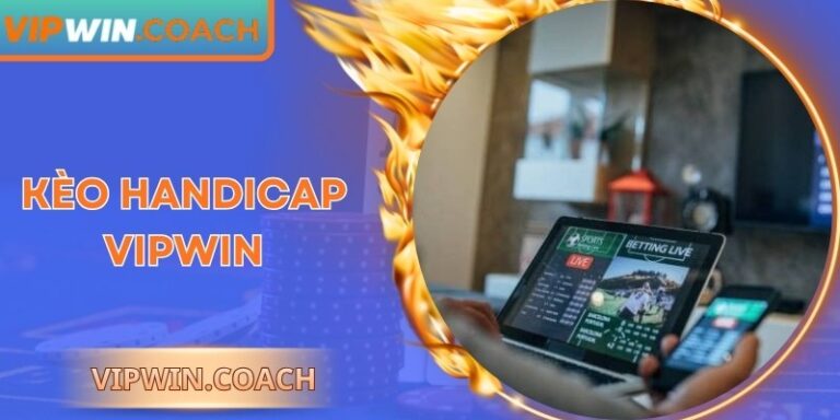 Kèo Handicap Vipwin | Bí Quyết Đặt Vốn Hiệu Quả Nhất