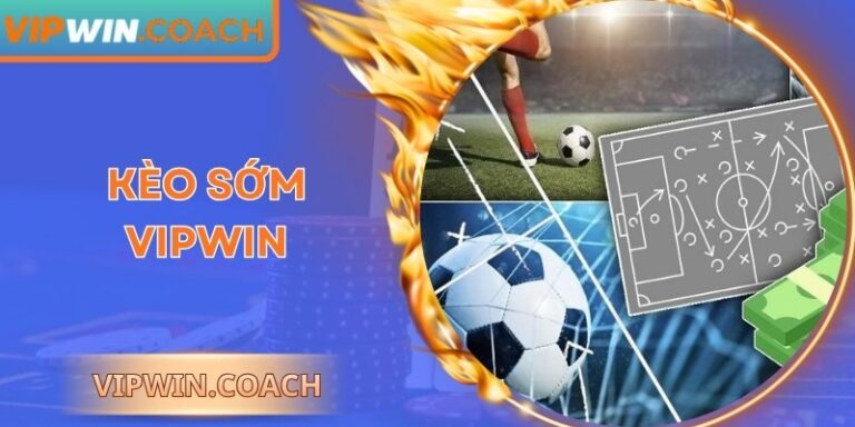 Kèo Sớm Vipwin | Cơ Hội Đầu Tư Hiệu Quả Cho Người Mới