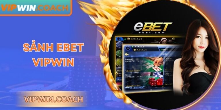 Sảnh Ebet Vipwin – Trải Nghiệm Giải Trí Trực Tuyến Độc Đáo