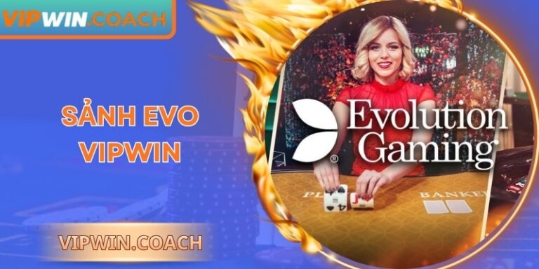 Sảnh Evo Vipwin: Trải Nghiệm Giải Trí Trực Tuyến Đỉnh Cao