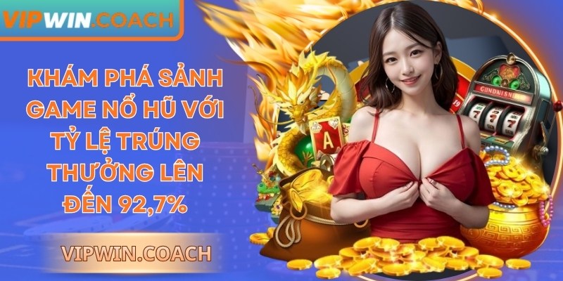 Khám phá sảnh game nổ hũ với tỷ lệ trúng thưởng lên đến 92,7%